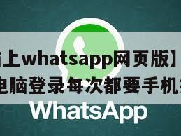 【电脑上whatsapp网页版】whatsapp电脑登录每次都要手机扫码吗