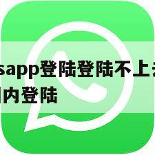 【whatsapp登陆登陆不上去】whatsapp国内登陆