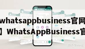 【whatsappbusiness官网入口】WhatsAppBusiness官网